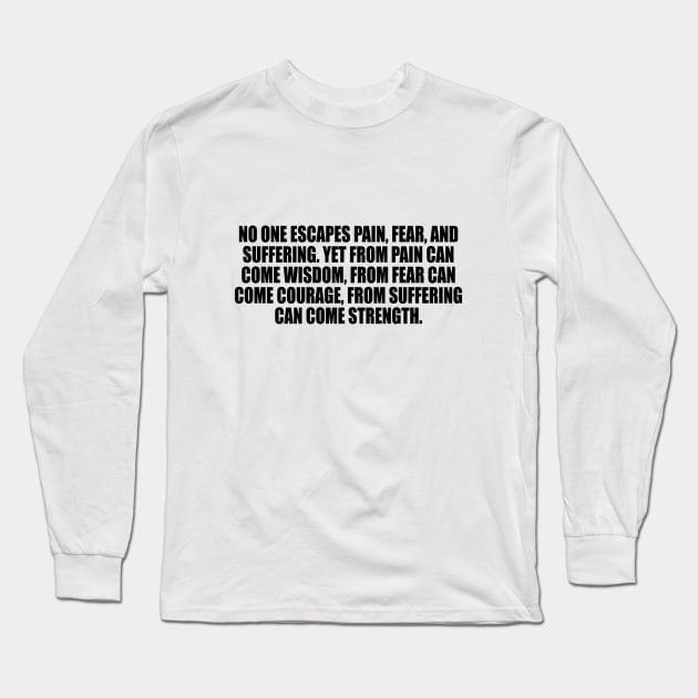 No one escapes pain, fear, and suffering. Long Sleeve T-Shirt by DinaShalash